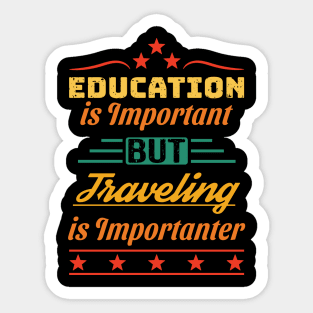 Education is Important but Traveling is Importanter Sticker